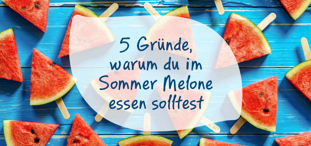 5 Gründe, warum du im Sommer Melone essen solltest